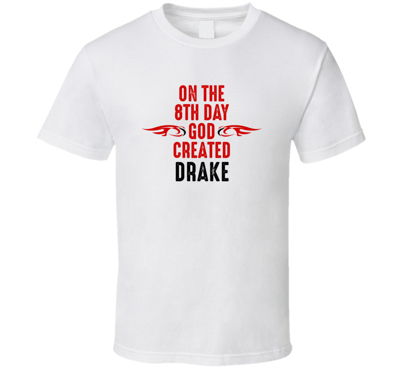 On The Eigth Day God Created Drake Celebrities T Shirt