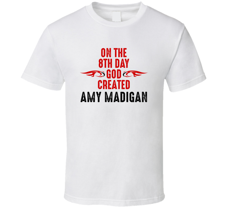 On The Eigth Day God Created Amy Madigan Celebrities T Shirt