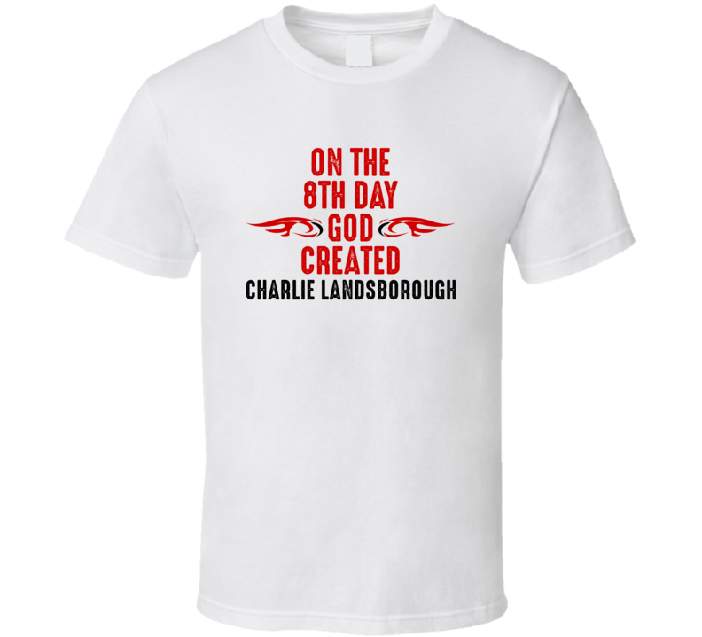 On The Eigth Day God Created Charlie Landsborough Celebrities T Shirt