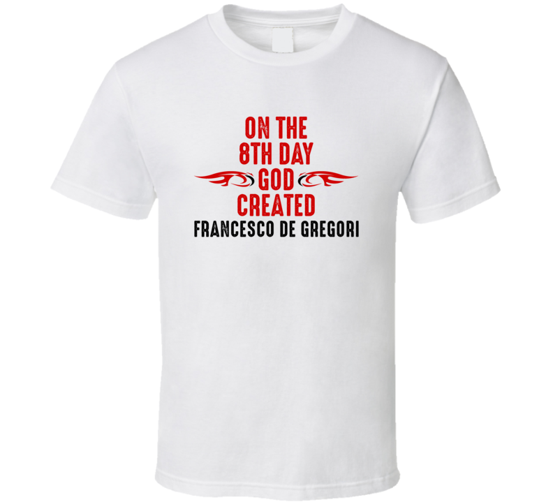 On The Eigth Day God Created Francesco De Gregori Celebrities T Shirt