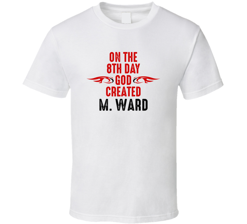 On The Eigth Day God Created M. Ward Celebrities T Shirt