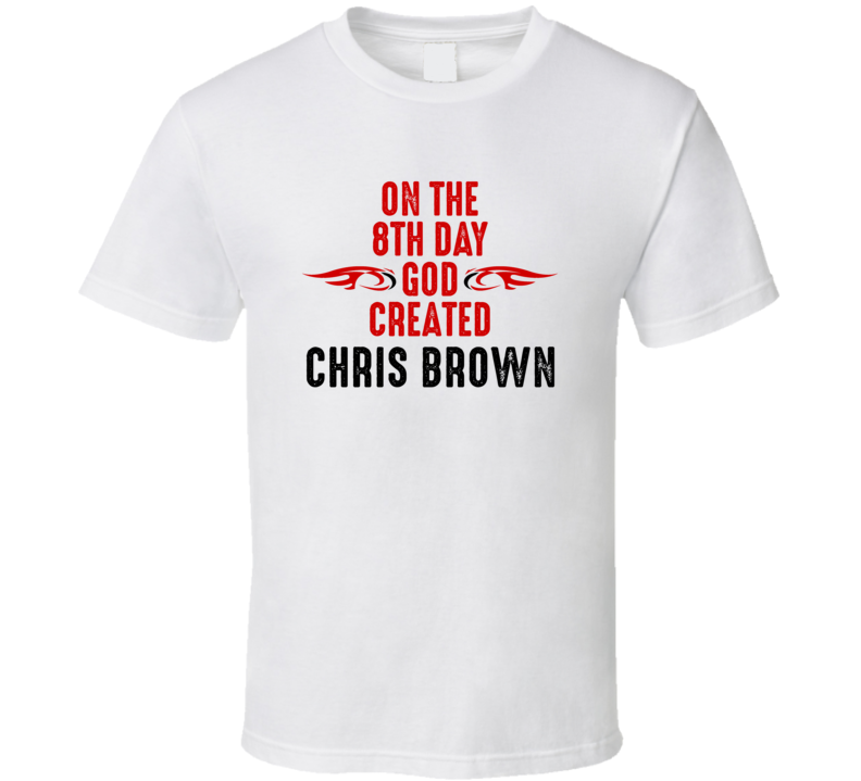 On The Eigth Day God Created Chris Brown Celebrities T Shirt