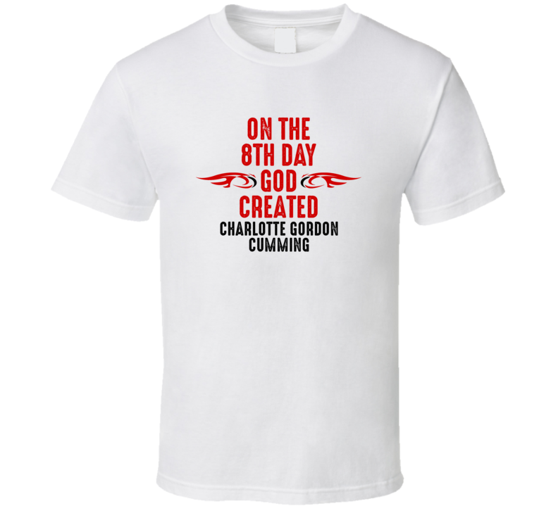 On The Eigth Day God Created Charlotte Gordon Cumming Celebrities T Shirt