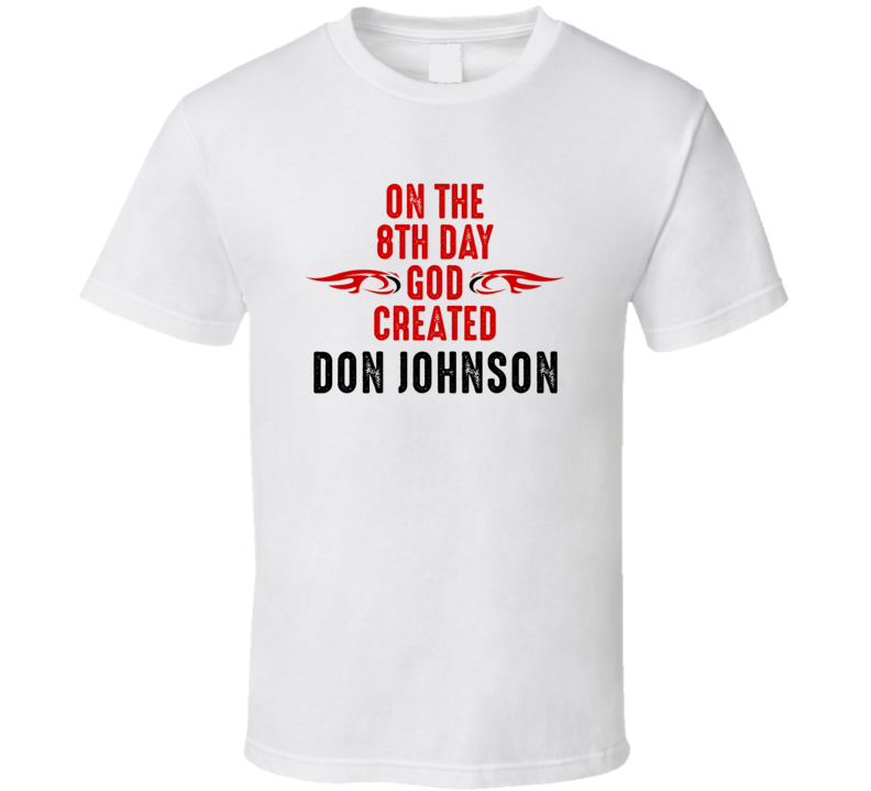 On The Eigth Day God Created Don Johnson Celebrities T Shirt