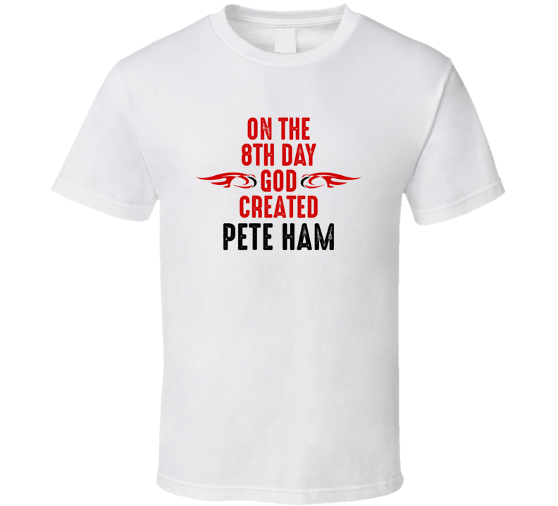 On The Eigth Day God Created Pete Ham Celebrities T Shirt