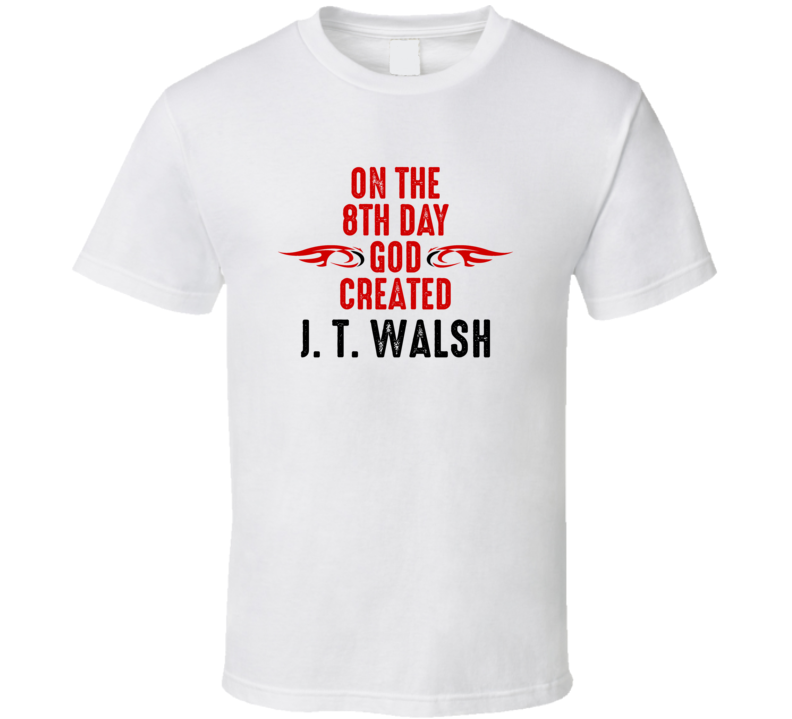 On The Eigth Day God Created J. T. Walsh Celebrities T Shirt