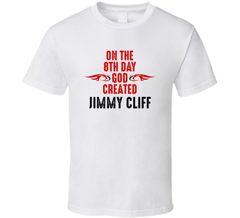 On The Eigth Day God Created Jimmy Cliff Celebrities T Shirt