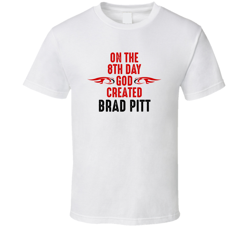 On The Eigth Day God Created Brad Pitt Celebrities T Shirt