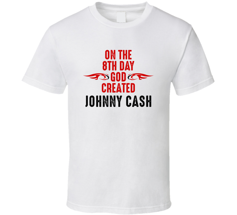 On The Eigth Day God Created Johnny Cash Celebrities T Shirt