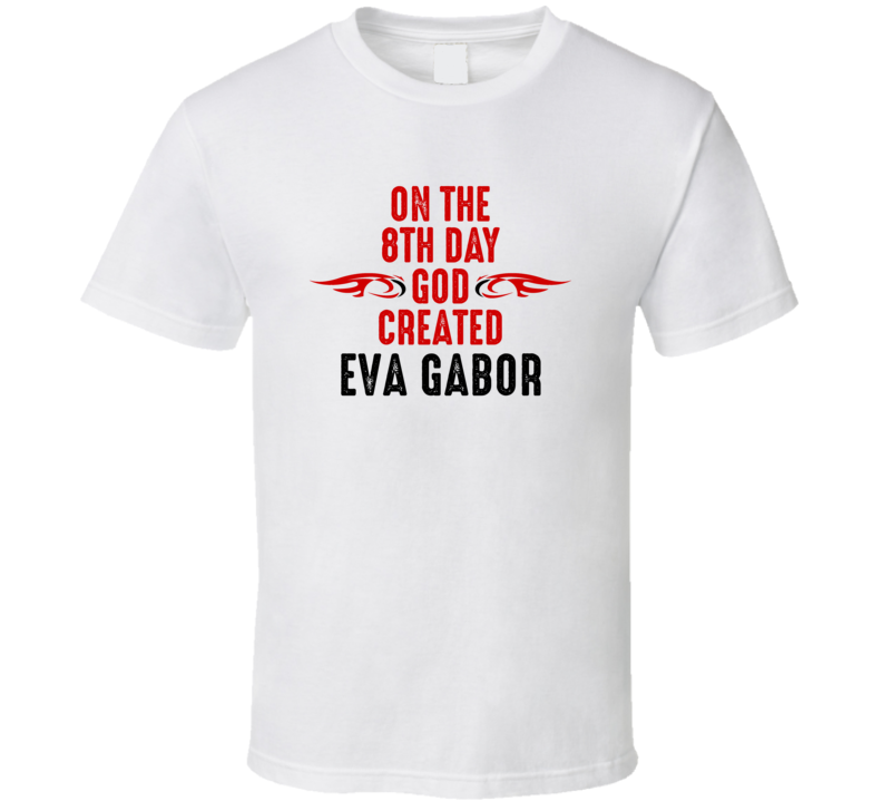 On The Eigth Day God Created Eva Gabor Celebrities T Shirt