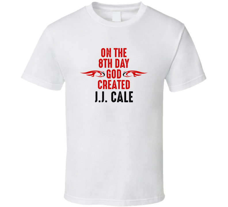 On The Eigth Day God Created J.J. Cale Celebrities T Shirt