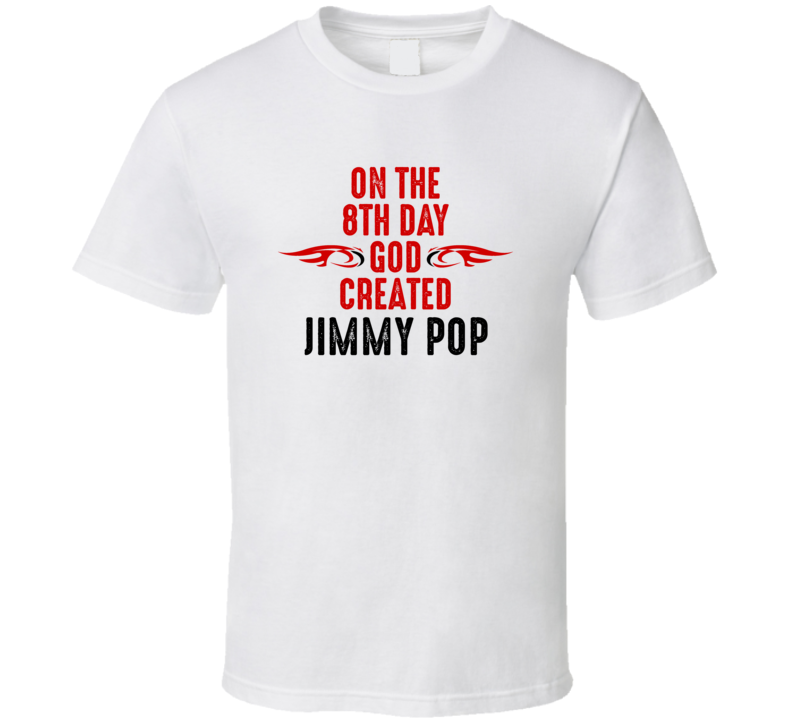 On The Eigth Day God Created Jimmy Pop Celebrities T Shirt