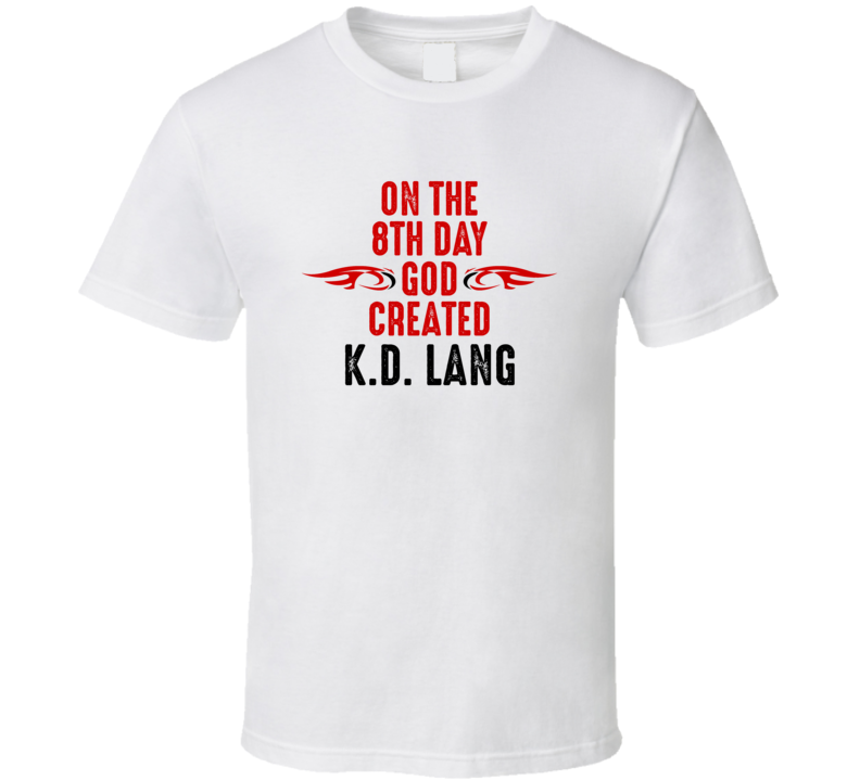 On The Eigth Day God Created K.D. Lang Celebrities T Shirt