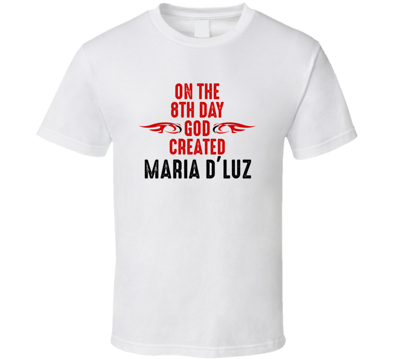 On The Eigth Day God Created Maria D'Luz Celebrities T Shirt