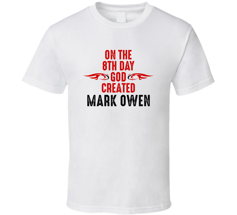 On The Eigth Day God Created Mark Owen Celebrities T Shirt