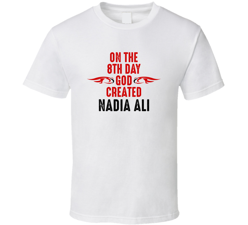 On The Eigth Day God Created Nadia Ali Celebrities T Shirt