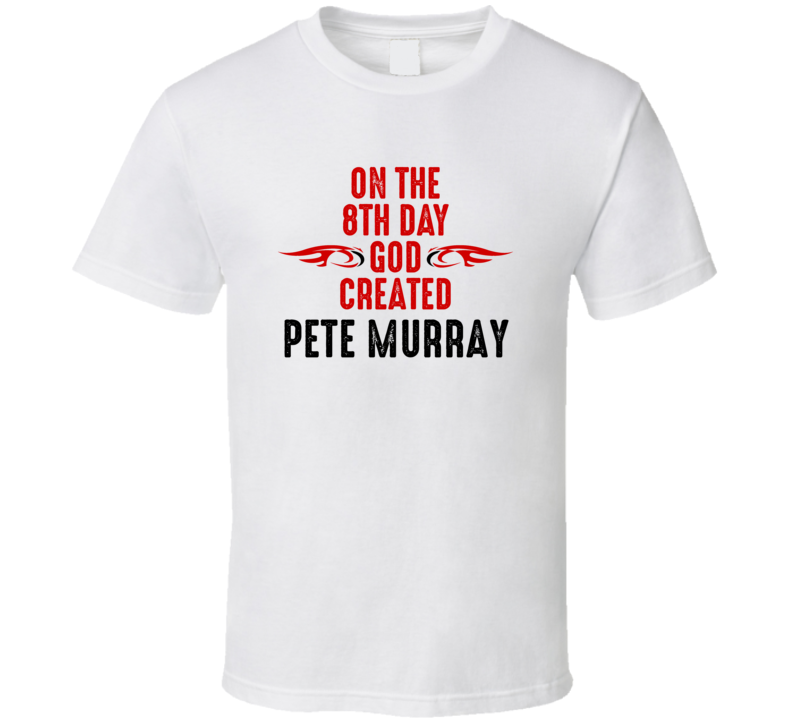 On The Eigth Day God Created Pete Murray Celebrities T Shirt