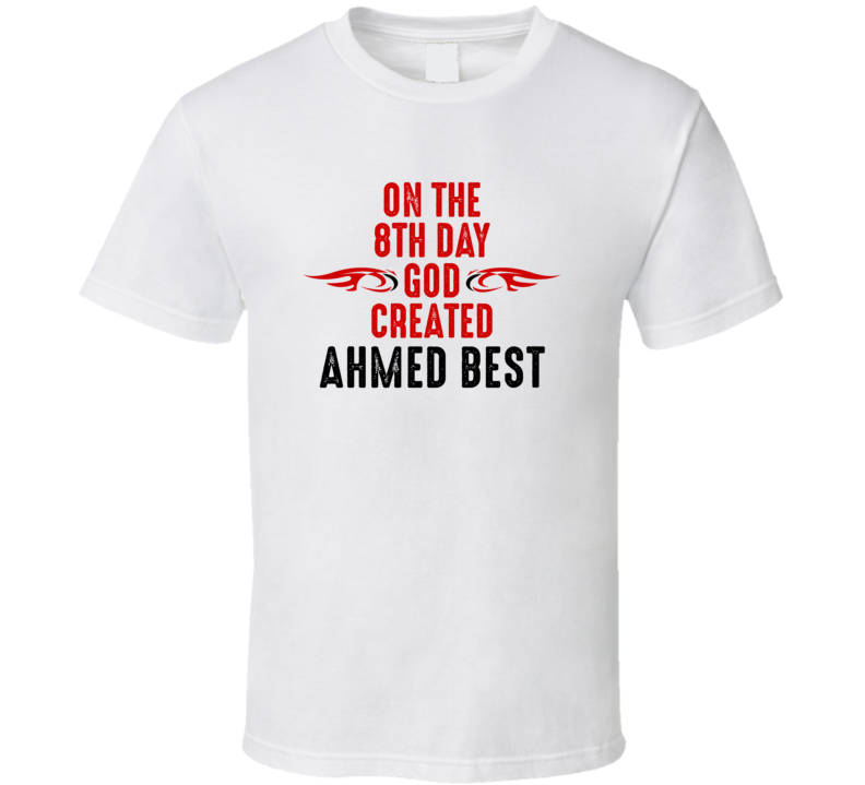 On The Eigth Day God Created Ahmed Best Celebrities T Shirt