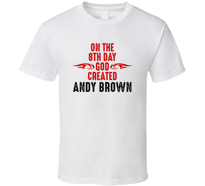 On The Eigth Day God Created Andy Brown Celebrities T Shirt