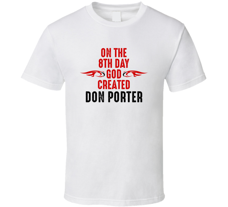 On The Eigth Day God Created Don Porter Celebrities T Shirt