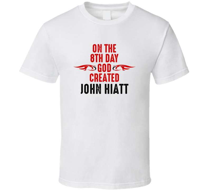 On The Eigth Day God Created John Hiatt Celebrities T Shirt