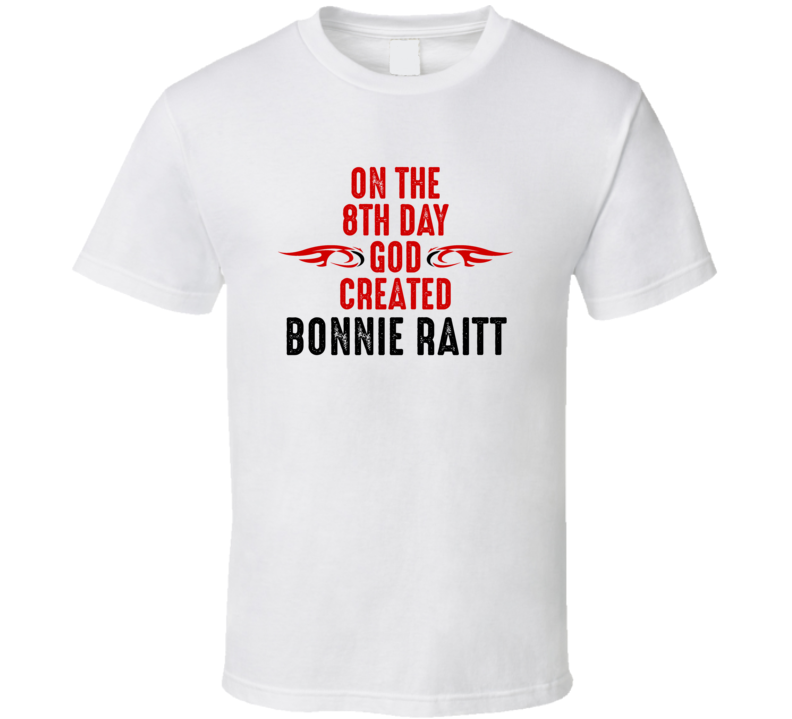 On The Eigth Day God Created Bonnie Raitt Celebrities T Shirt