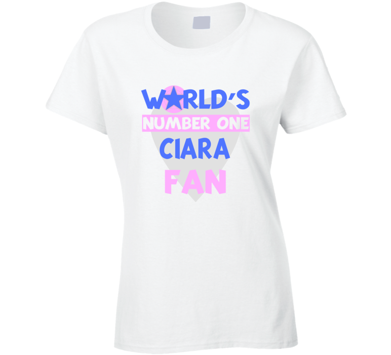 Worlds Number One Fan Ciara Celebrities T Shirt