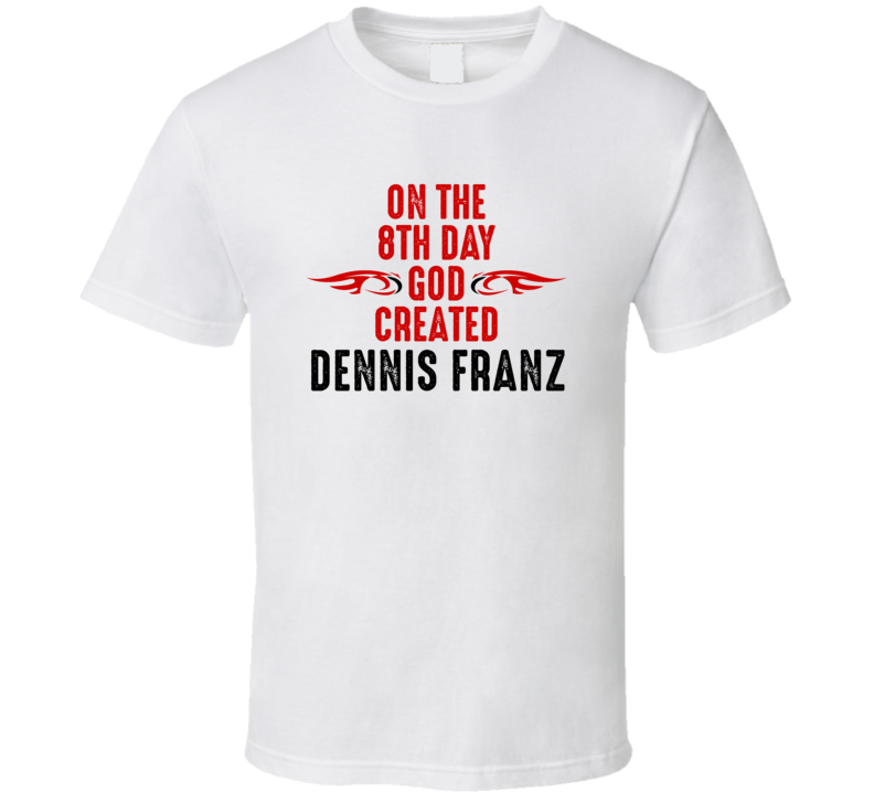 On The Eigth Day God Created Dennis Franz Celebrities T Shirt