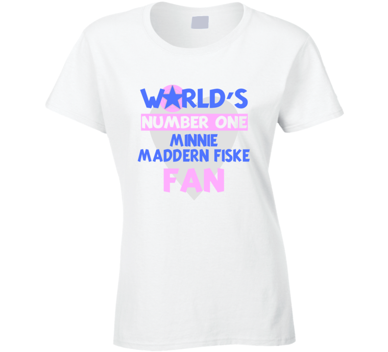 Worlds Number One Fan Minnie Maddern Fiske Celebrities T Shirt