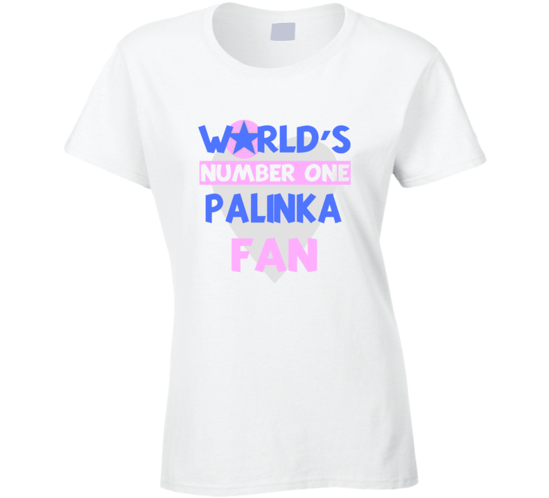 Worlds Number One Fan Palinka Celebrities T Shirt