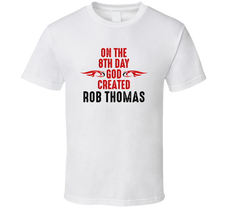 On The Eigth Day God Created Rob Thomas Celebrities T Shirt