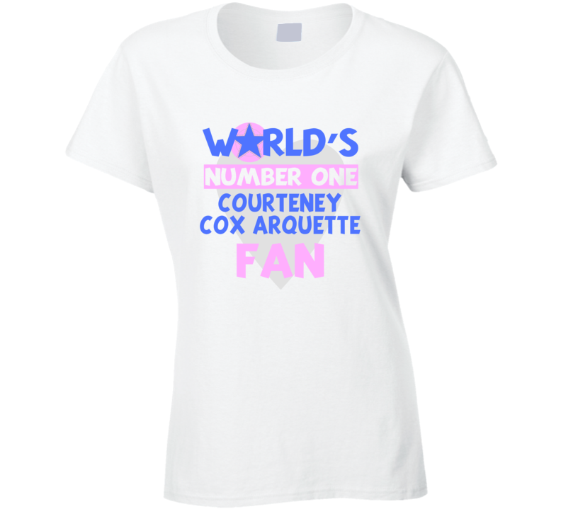 Worlds Number One Fan Courteney Cox Arquette Celebrities T Shirt