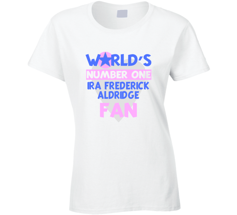 Worlds Number One Fan Ira Frederick Aldridge Celebrities T Shirt