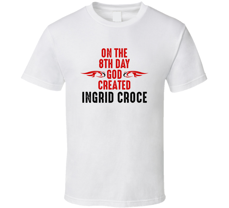 On The Eigth Day God Created Ingrid Croce Celebrities T Shirt