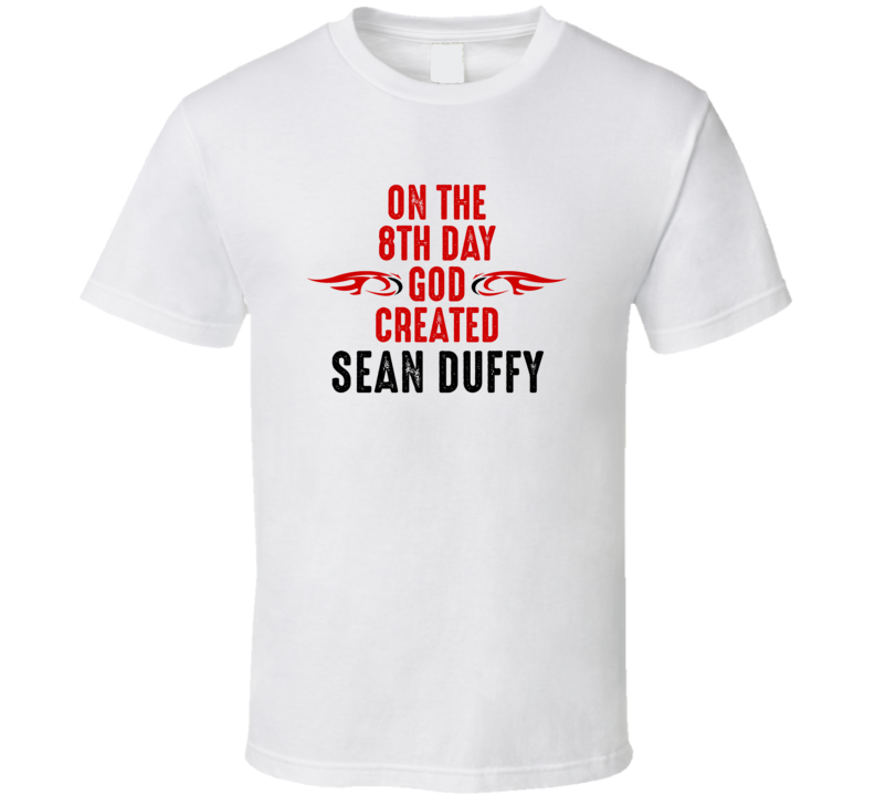 On The Eigth Day God Created Sean Duffy Celebrities T Shirt