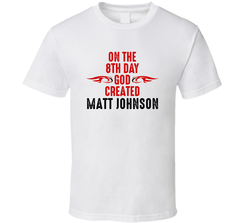 On The Eigth Day God Created Matt Johnson Celebrities T Shirt