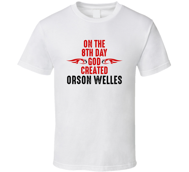 On The Eigth Day God Created Orson Welles Celebrities T Shirt