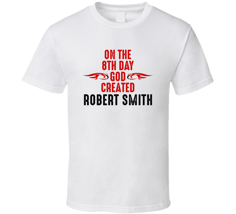 On The Eigth Day God Created Robert Smith Celebrities T Shirt