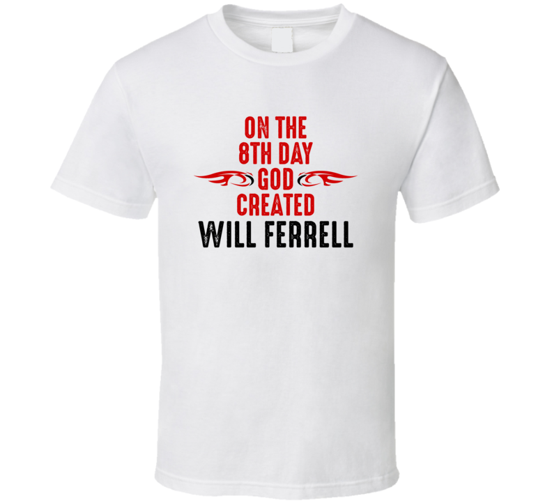 On The Eigth Day God Created Will Ferrell Celebrities T Shirt