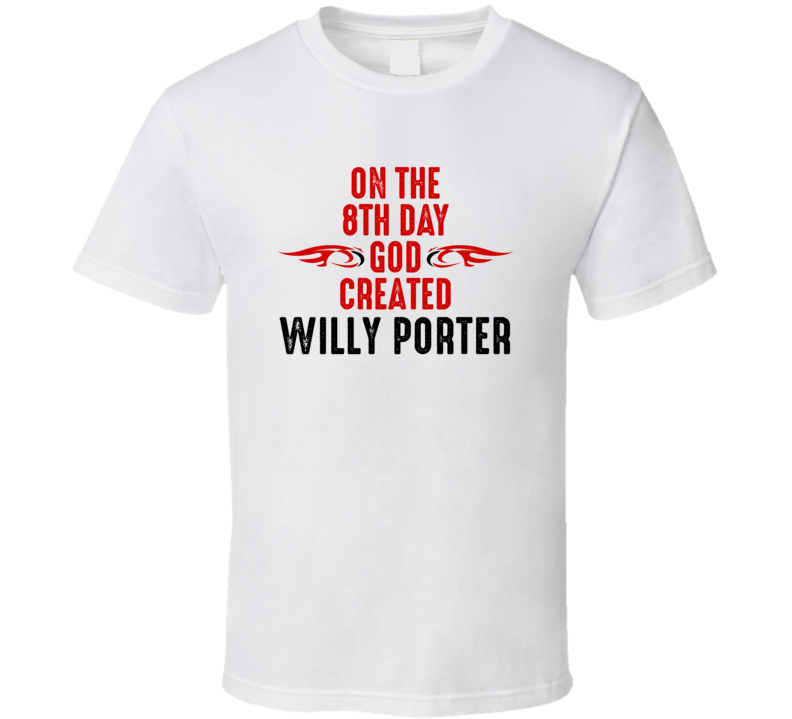 On The Eigth Day God Created Willy Porter Celebrities T Shirt