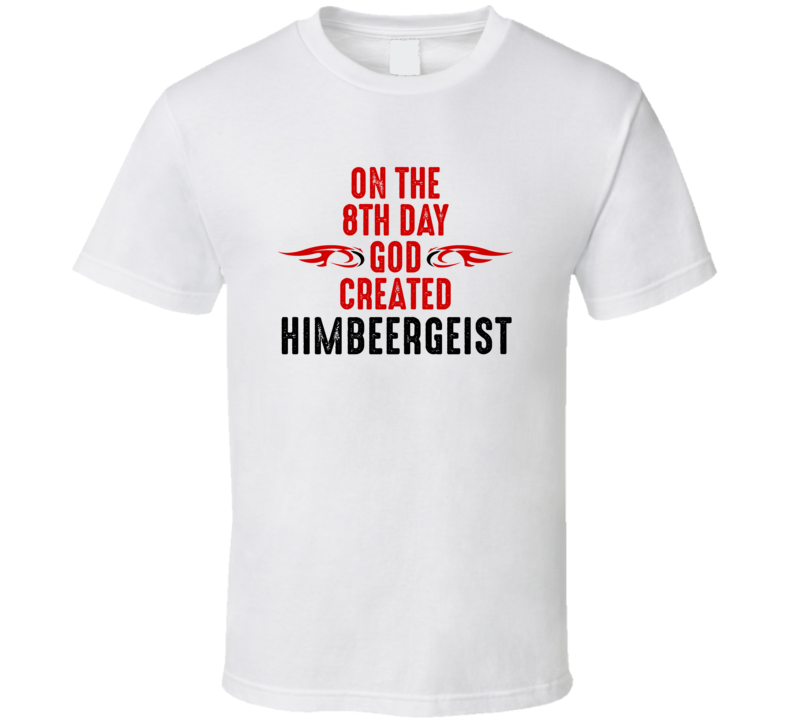 On The Eigth Day God Created Himbeergeist Celebrities T Shirt