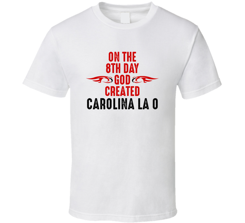 On The Eigth Day God Created Carolina La O Celebrities T Shirt