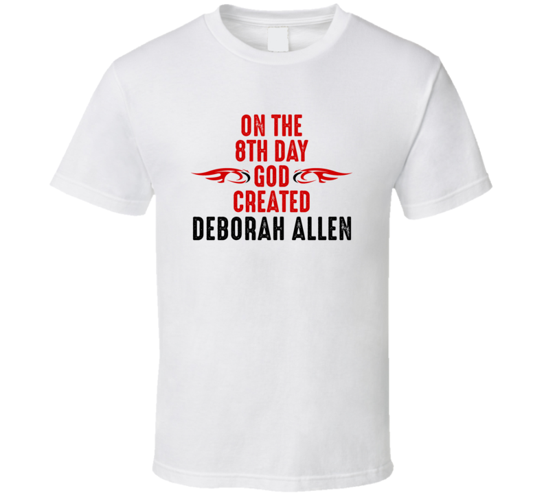 On The Eigth Day God Created Deborah Allen Celebrities T Shirt