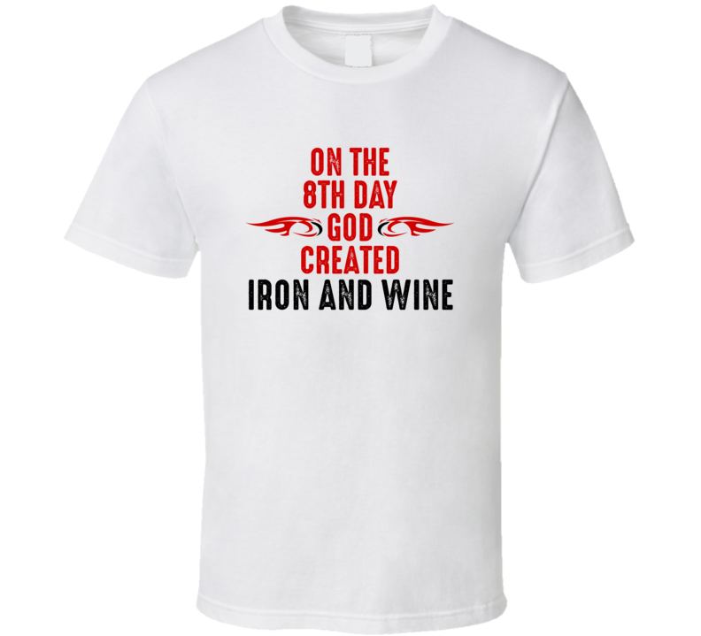 On The Eigth Day God Created Iron And Wine Celebrities T Shirt