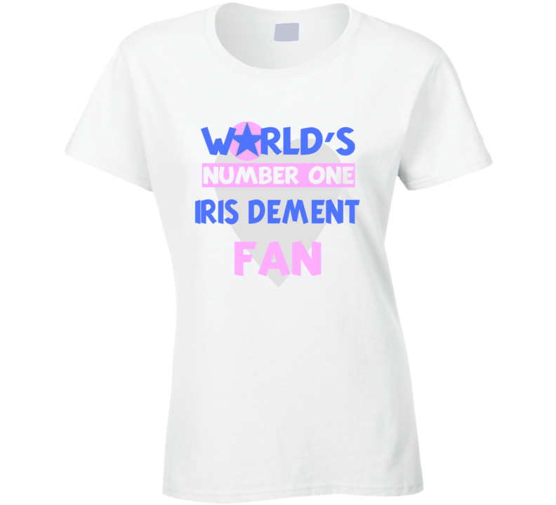 Worlds Number One Fan Iris Dement Celebrities T Shirt