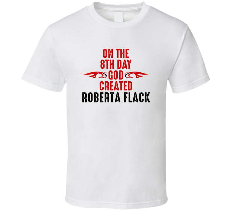 On The Eigth Day God Created Roberta Flack Celebrities T Shirt