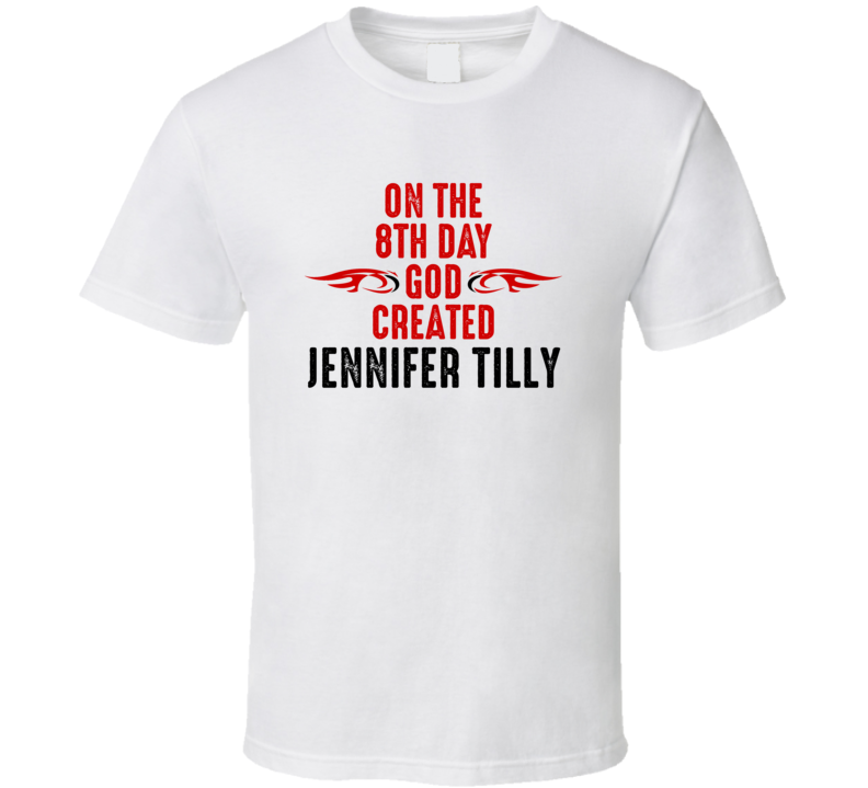 On The Eigth Day God Created Jennifer Tilly Celebrities T Shirt