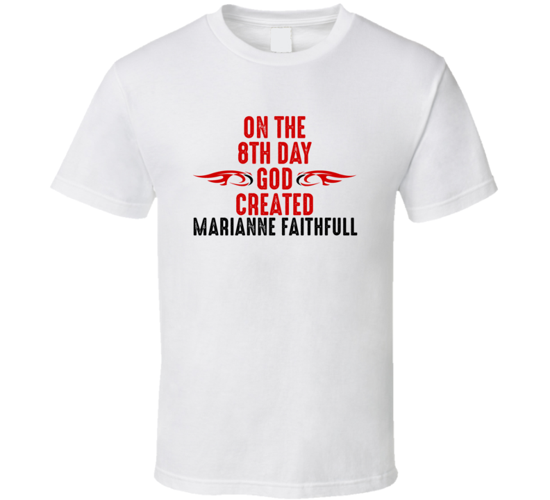 On The Eigth Day God Created Marianne Faithfull Celebrities T Shirt