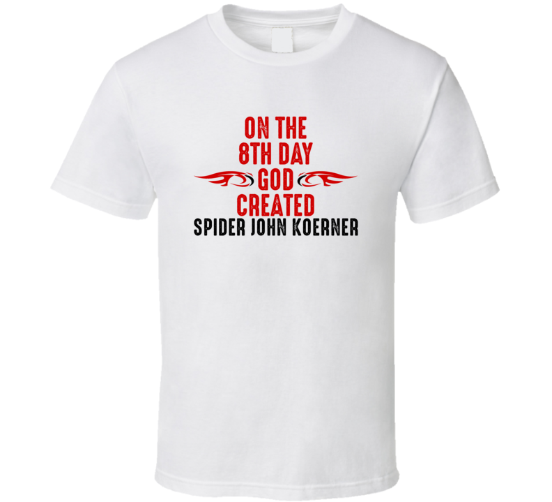 On The Eigth Day God Created Spider John Koerner Celebrities T Shirt