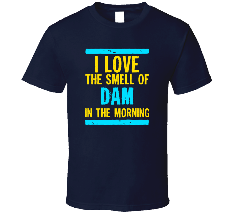 I Love The Smell Of Dam Funny T Shirt